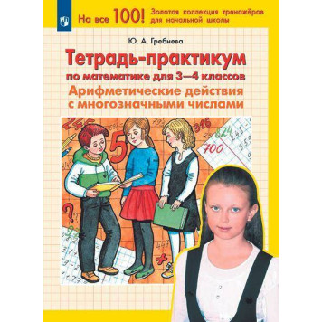 Гребнева Тетрадь-практикум по математике для 3-4 классов. Арифметические действия с многозначными числами (Просв)