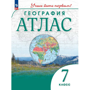 Атлас. Учись быть первым! География. 7 кл. С новыми регионами РФ (Просв.)