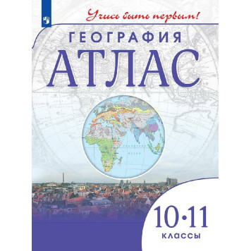Атлас. Учись быть первым! География. 10-11 кл (Просв.)